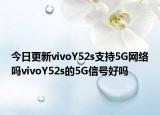 今日更新vivoY52s支持5G网络吗vivoY52s的5G信号好吗