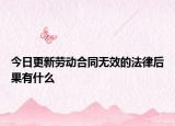 今日更新劳动合同无效的法律后果有什么
