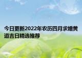 今日更新2022年农历四月求婚黄道吉日精选推荐