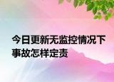 今日更新无监控情况下事故怎样定责