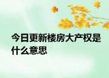 今日更新楼房大产权是什么意思
