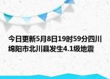 今日更新5月8日19时59分四川绵阳市北川县发生4.1级地震
