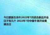 今日更新生肖牛2022年7月适合新店开业日子有几个 2022年7月中属牛者开业黄道吉日