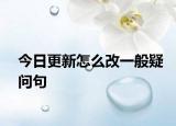 今日更新怎么改一般疑问句