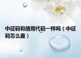 中征码和信用代码一样吗（中征码怎么查）