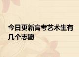 今日更新高考艺术生有几个志愿