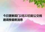 今日更新厦门2月22日起公交线路调整最新消息