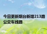 今日更新烟台新增213路公交车线路