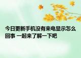 今日更新手机没有来电显示怎么回事 一起来了解一下吧