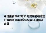 今日更新2022年11月属鸡的领证吉日有哪些 属鸡的2022年11月领证吉日