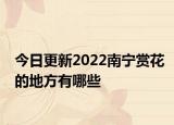 今日更新2022南宁赏花的地方有哪些