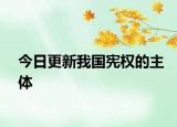 今日更新我国宪权的主体