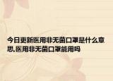 今日更新医用非无菌口罩是什么意思,医用非无菌口罩能用吗