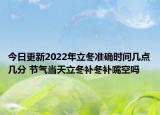 今日更新2022年立冬准确时间几点几分 节气当天立冬补冬补嘴空吗