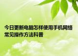 今日更新电脑怎样使用手机网络 常见操作方法科普