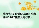 小米手环3 nfc版怎么用（小米手环3 NFC版怎么测心率）
