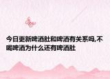 今日更新啤酒肚和啤酒有关系吗,不喝啤酒为什么还有啤酒肚