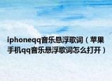 iphoneqq音乐悬浮歌词（苹果手机qq音乐悬浮歌词怎么打开）
