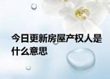 今日更新房屋产权人是什么意思