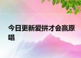 今日更新爱拼才会赢原唱