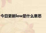 今日更新low是什么意思