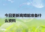 今日更新离婚前准备什么资料
