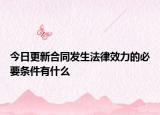今日更新合同发生法律效力的必要条件有什么