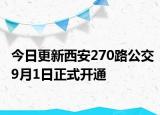 今日更新西安270路公交9月1日正式开通