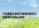 今日更新夫妻双方既有抚养权又有养育子女的义务吗