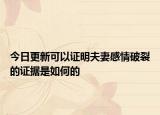 今日更新可以证明夫妻感情破裂的证据是如何的