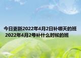 今日更新2022年4月2日补哪天的班 2022年4月2号补什么时候的班