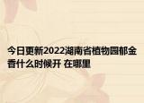今日更新2022湖南省植物园郁金香什么时候开 在哪里
