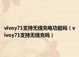 vivoy71支持无线充电功能吗（vivoy71支持无线充吗）