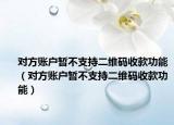 对方账户暂不支持二维码收款功能（对方账户暂不支持二维码收款功能）