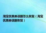 淘宝优惠券误删怎么恢复（淘宝优惠券误删恢复）