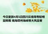 今日更新4月1日四川云南等有较明显降雨 南海琼州海峡等大风显著