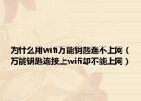 为什么用wifi万能钥匙连不上网（万能钥匙连接上wifi却不能上网）