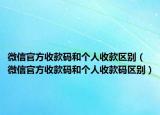 微信官方收款码和个人收款区别（微信官方收款码和个人收款码区别）
