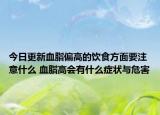 今日更新血脂偏高的饮食方面要注意什么 血脂高会有什么症状与危害