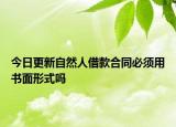 今日更新自然人借款合同必须用书面形式吗