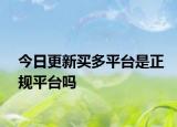 今日更新买多平台是正规平台吗