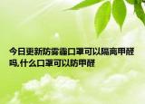 今日更新防雾霾口罩可以隔离甲醛吗,什么口罩可以防甲醛
