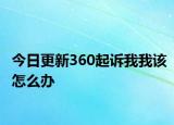 今日更新360起诉我我该怎么办