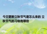 今日更新立秋节气是怎么来的 立秋节气的习俗有哪些