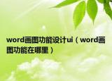word画图功能设计ui（word画图功能在哪里）