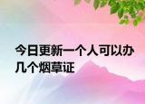 今日更新一个人可以办几个烟草证