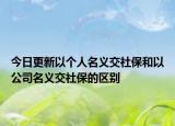 今日更新以个人名义交社保和以公司名义交社保的区别