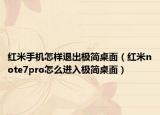 红米手机怎样退出极简桌面（红米note7pro怎么进入极简桌面）