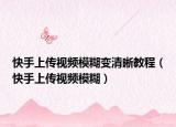 快手上传视频模糊变清晰教程（快手上传视频模糊）