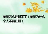 美菜怎么注册不了（美菜为什么个人不能注册）